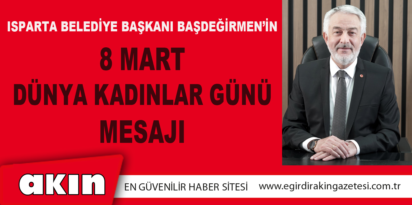 Isparta Belediye Başkanı Başdeğirmen’in 8 Mart Dünya Kadınlar Günü Mesajı