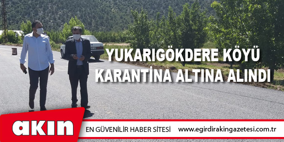 YUKARIGÖKDERE KÖYÜ KARANTİNA ALTINA ALINDI