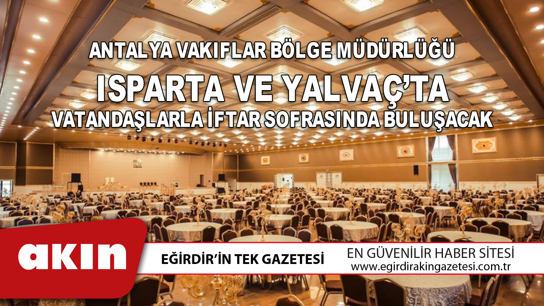 Antalya Vakıflar Bölge Müdürlüğü Isparta Ve Yalvaç’ta Vatandaşlarla İftar Sofrasında Buluşacak