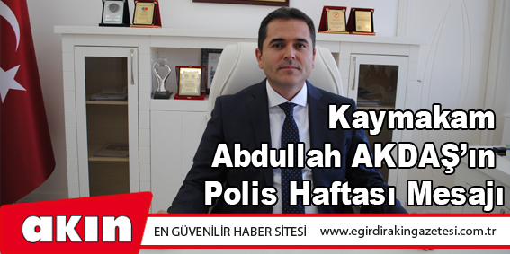 Kaymakam Abdullah AKDAŞ’ın Polis Haftası Mesajı