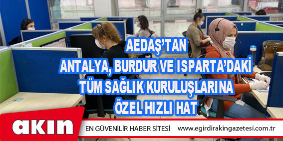 AEDAŞ’TAN ANTALYA, BURDUR VE ISPARTA’DAKİ TÜM SAĞLIK KURULUŞLARINA ÖZEL HIZLI HAT
