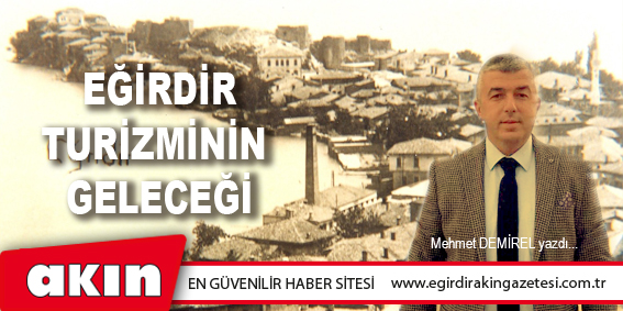 eğirdir haber,akın gazetesi,egirdir haberler,son dakika, EĞİRDİR TURİZMİNİN GELECEĞİ