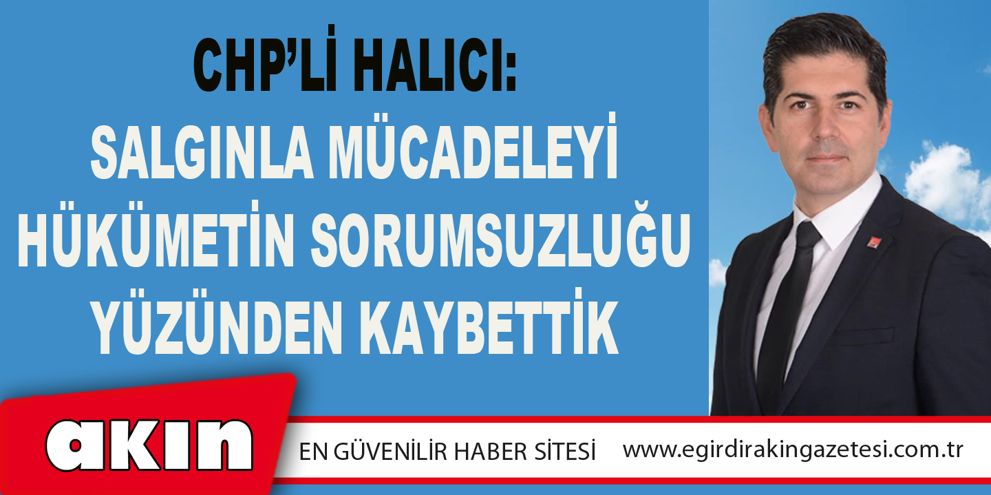 CHP’li Halıcı: Salgınla Mücadeleyi Hükümetin Sorumsuzluğu Yüzünden Kaybettik
