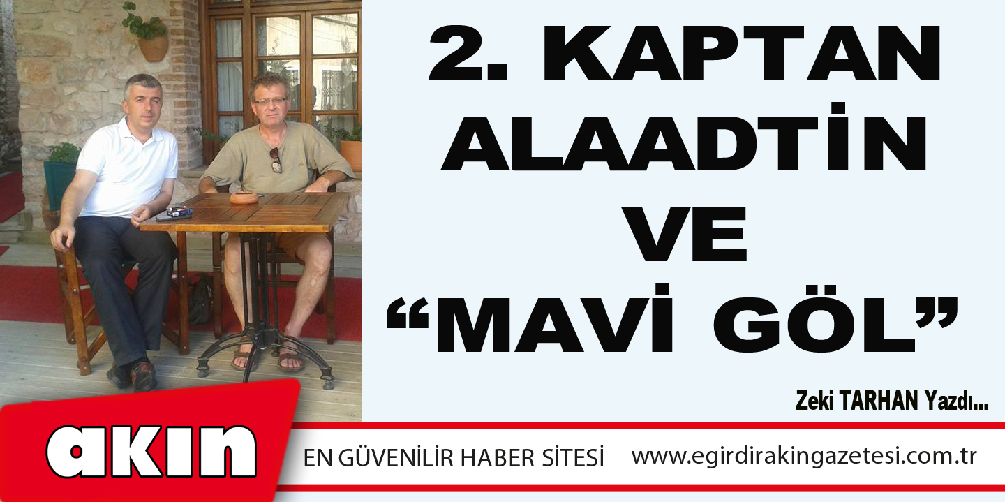 eğirdir haber,akın gazetesi,egirdir haberler,son dakika,2. KAPTAN ALAADTİN VE “MAVİ GÖL”