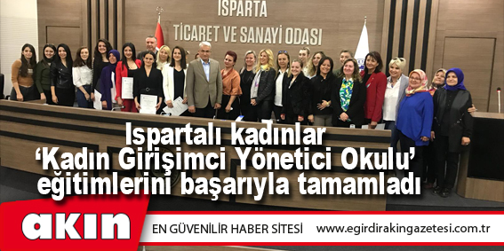 Ispartalı kadınlar ‘Kadın Girişimci Yönetici Okulu’ eğitimlerini başarıyla tamamladı