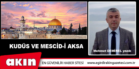 eğirdir haber,akın gazetesi,egirdir haberler,son dakika,KUDÜS VE MESCİD-İ AKSA