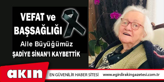 Aile Büyüğümüz Şadiye Sinan'ı Kaybettik