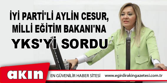 İyi Parti'li Aylin Cesur, Milli Eğitim Bakanı'na YKS'yi Sordu