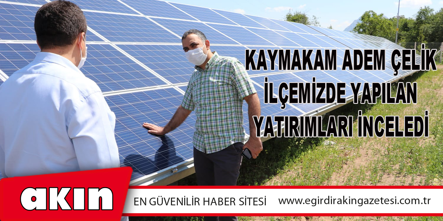 Kaymakam Adem Çelik İlçemizde Yapılan Yatırımları İnceledi