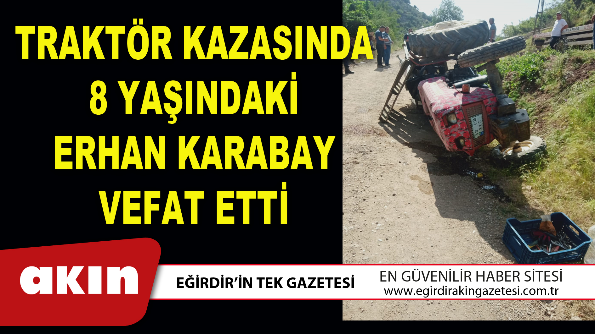 eğirdir haber,akın gazetesi,egirdir haberler,son dakika,TRAKTÖR KAZASINDA 8 YAŞINDAKİ ERHAN KARABAY VEFAT ETTİ