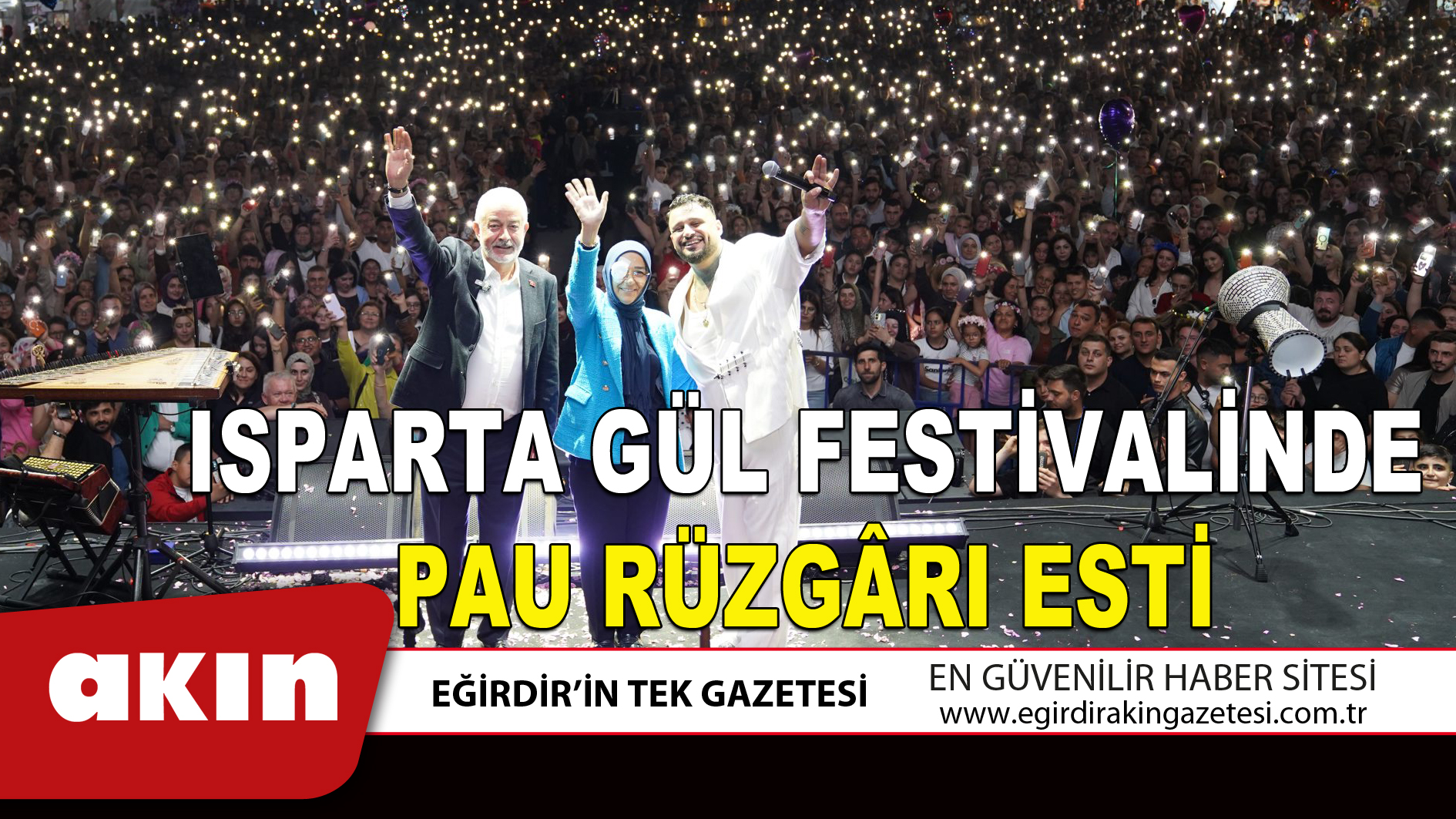 eğirdir haber,akın gazetesi,egirdir haberler,son dakika,ISPARTA GÜL FESTİVALİNDE PAU RÜZGÂRI ESTİ