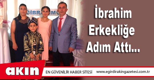 İbrahim Erkekliğe Adım Attı…