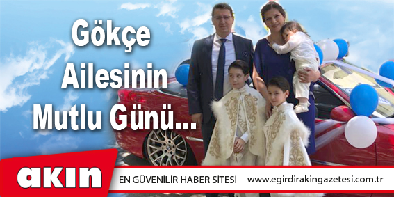 Gökçe Ailesinin Mutlu Günü…