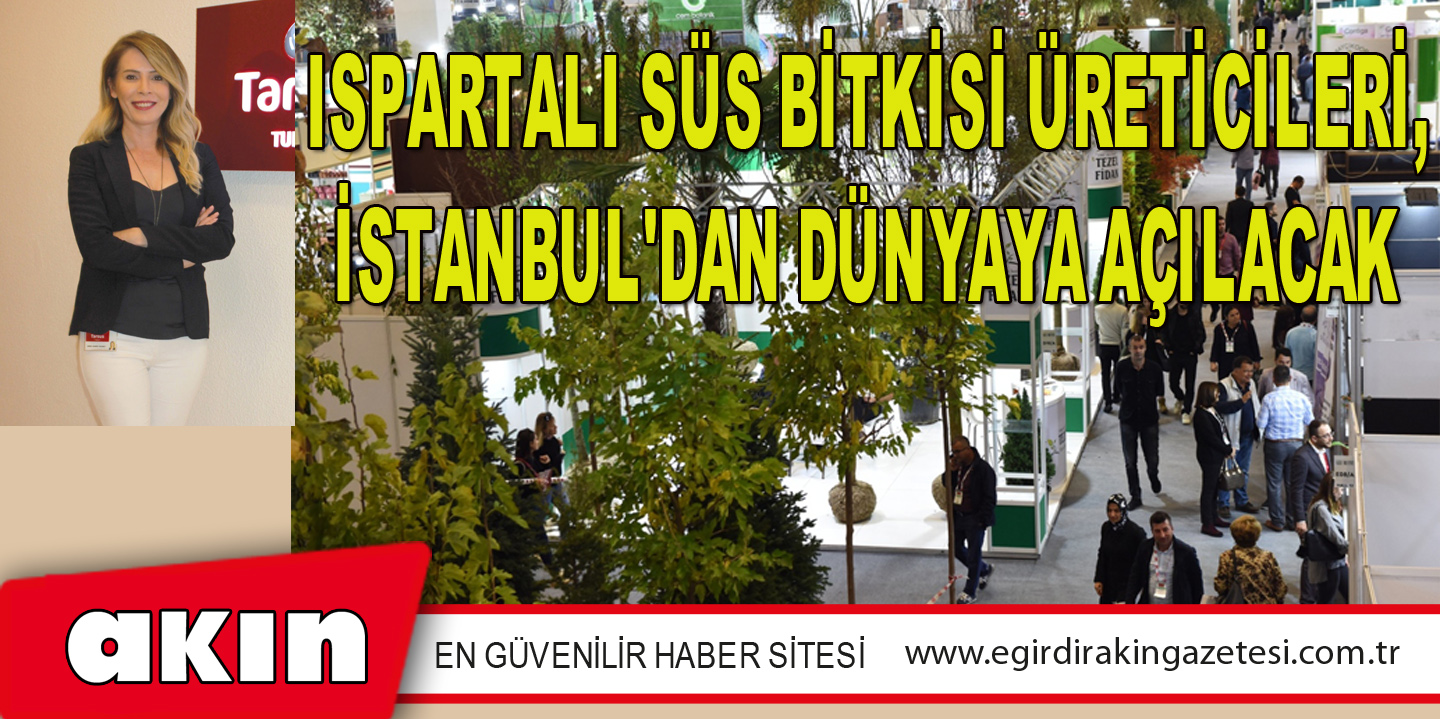 Ispartalı Süs Bitkisi Üreticileri, İstanbul'dan Dünyaya Açılacak