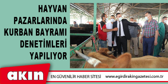 Hayvan Pazarlarında Kurban Bayramı Denetimleri Yapılıyor