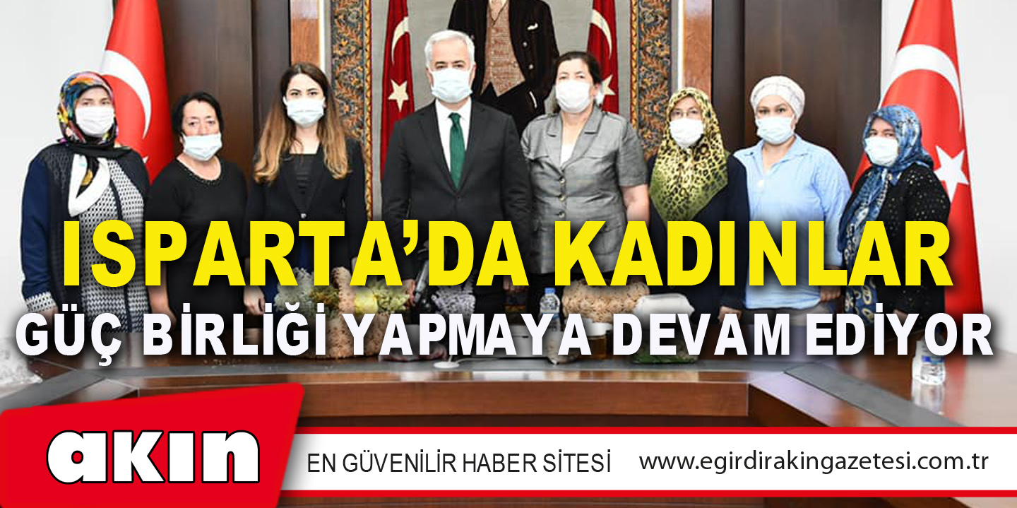 Isparta’da Kadınlar Güç Birliği Yapmaya Devam Ediyor