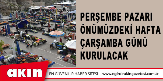 Perşembe Pazarı Önümüzdeki Hafta Çarşamba Günü Kurulacak