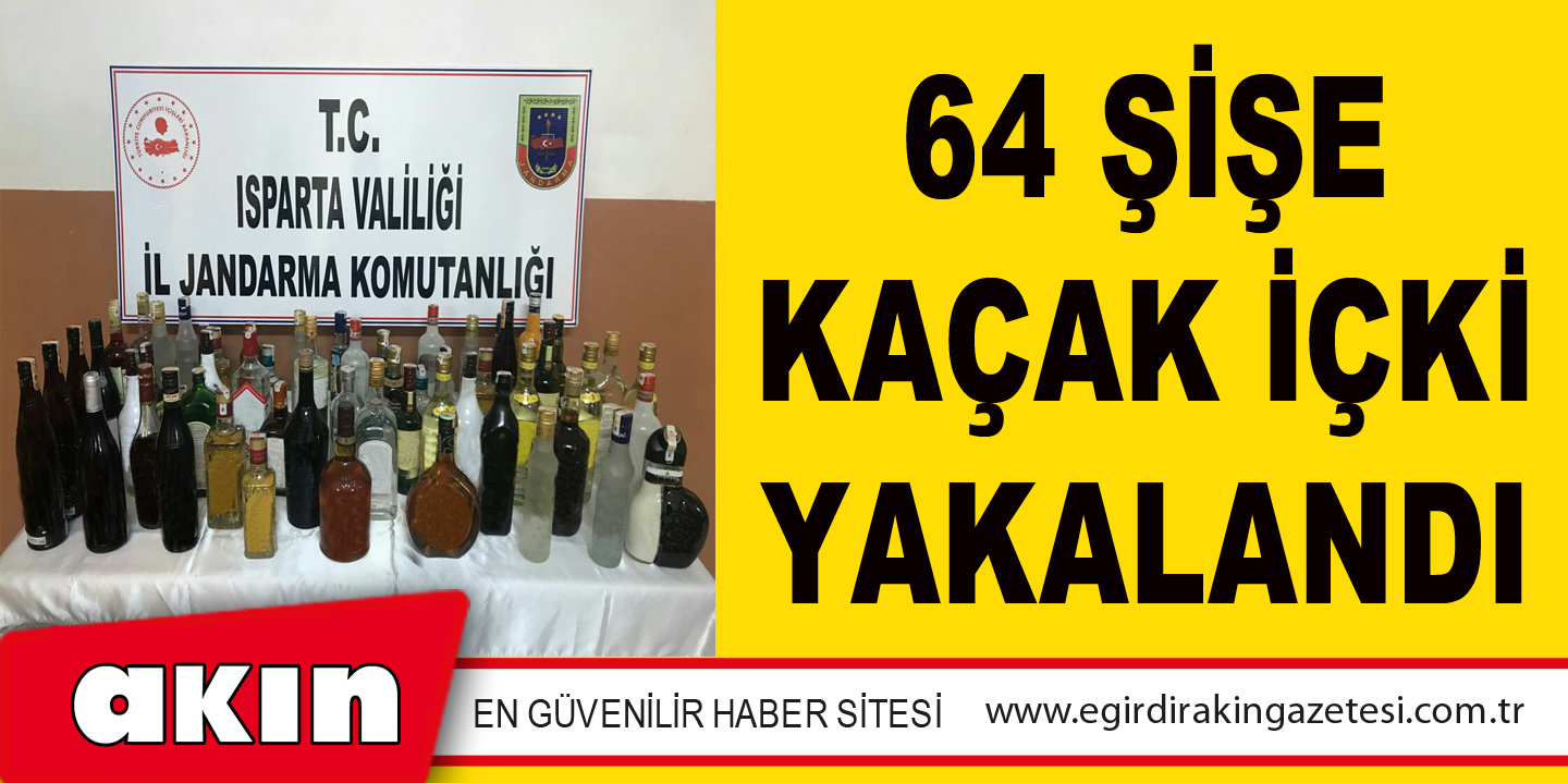 64 ŞİŞE KAÇAK İÇKİ YAKALANDI