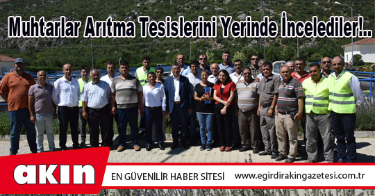 Muhtarlar Arıtma Tesislerini Yerinde İncelediler!..