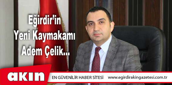 Eğirdir'in Yeni Kaymakamı Adem Çelik...