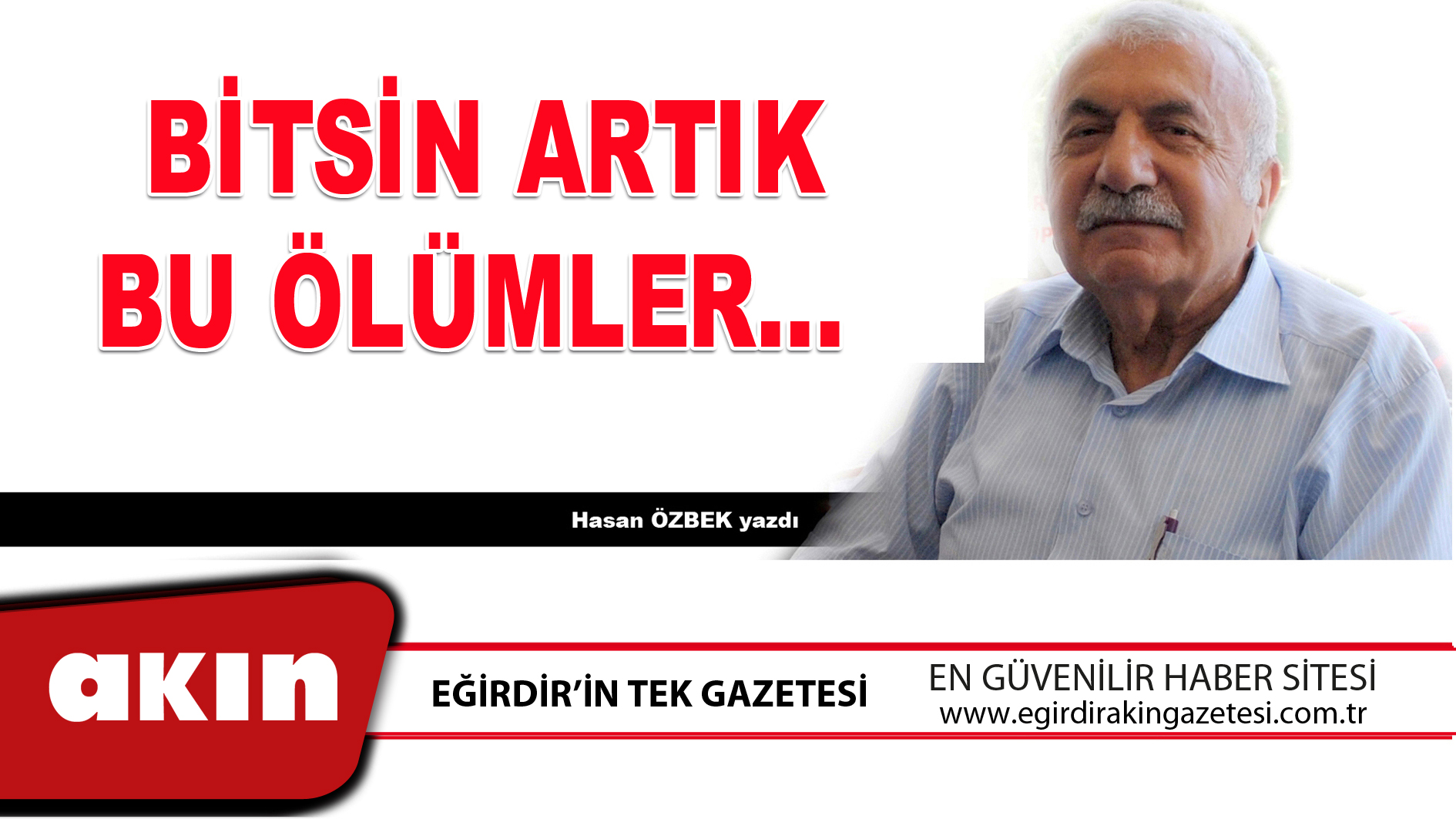 eğirdir haber,akın gazetesi,egirdir haberler,son dakika,BİTSİN ARTIK BU ÖLÜMLER…