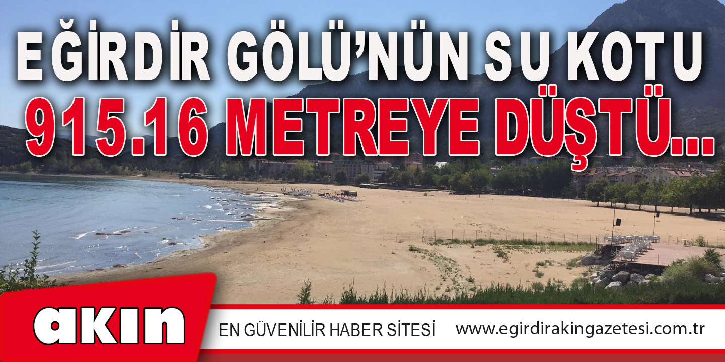 EĞİRDİR GÖLÜ’NÜN SU KOTU 915.16 METREYE DÜŞTÜ…