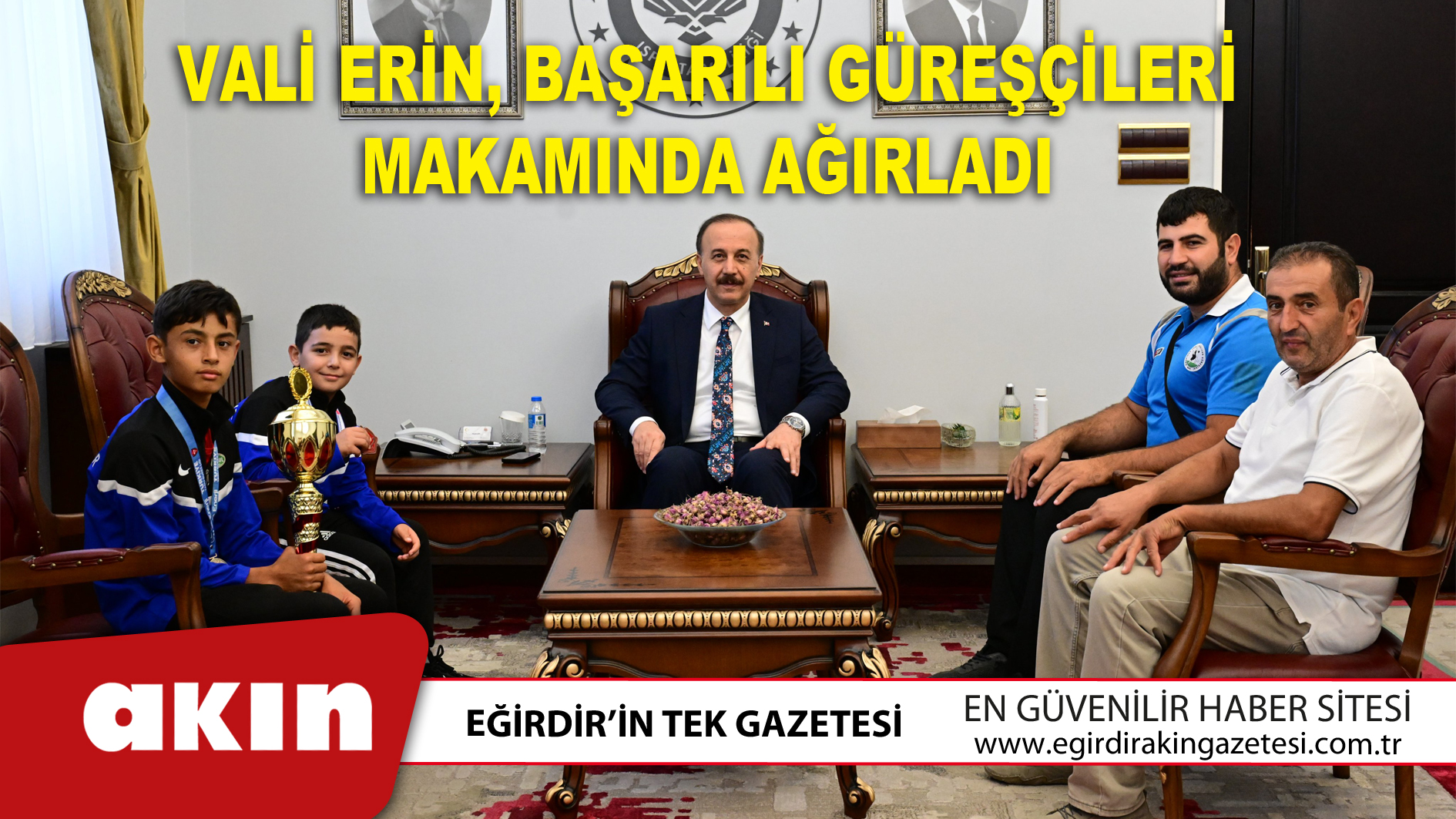 eğirdir haber,akın gazetesi,egirdir haberler,son dakika,Vali Erin Başarılı Güreşçileri Makamında Ağırladı