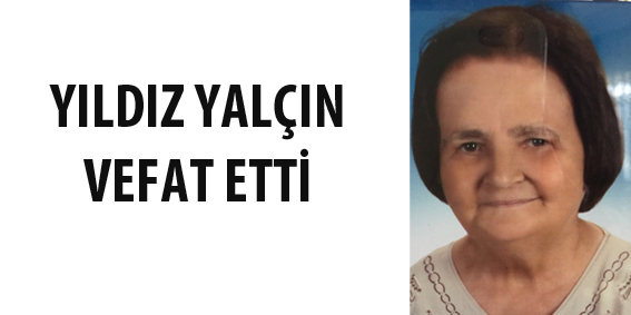 YILDIZ YALÇIN VEFAT ETTİ