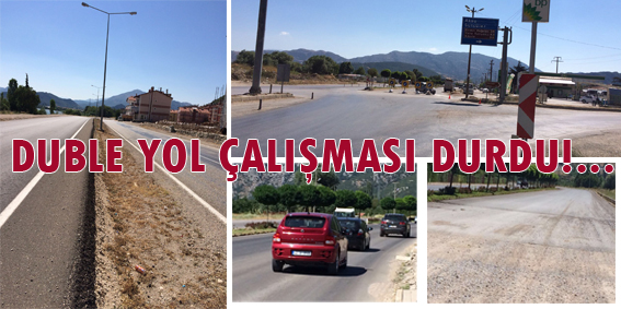 DUBLE YOL ÇALIŞMASI DURDU!...