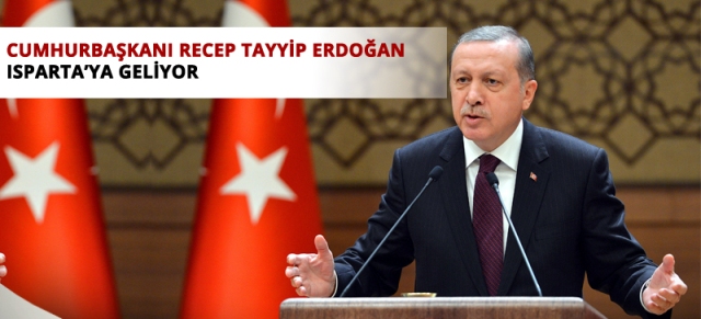 CUMHURBAŞKANI ERDOĞAN ISPARTA'YA GELİYOR