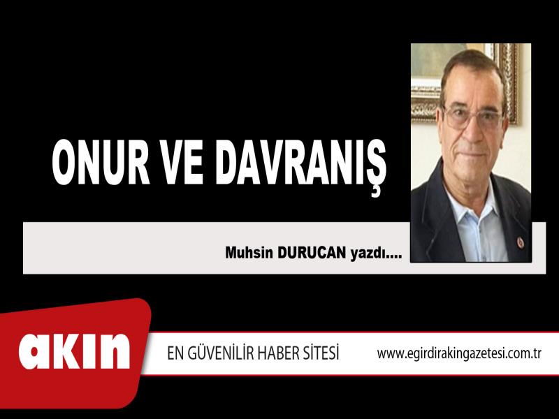 eğirdir haber,akın gazetesi,egirdir haberler,son dakika,ONUR VE DAVRANIŞ