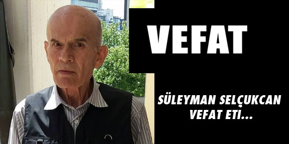 SÜLEYMAN SELÇUKCAN VEFAT ETİ?