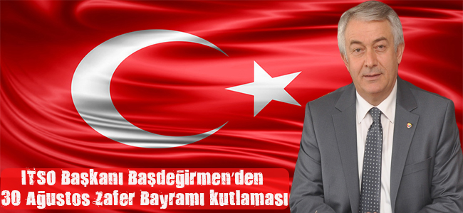 ITSO Başkanı Başdeğirmen?den 30 Ağustos mesajı