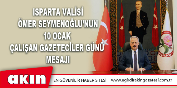 Isparta Valisi Ömer Seymenoğlu’nun 10 Ocak Çalışan Gazeteciler Günü Mesajı 	