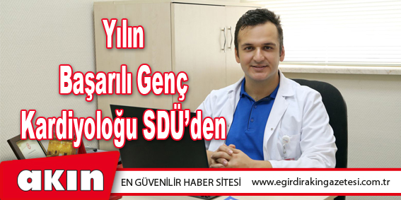 eğirdir haber,akın gazetesi,egirdir haberler,son dakika,Yılın Başarılı Genç Kardiyoloğu SDÜ’den