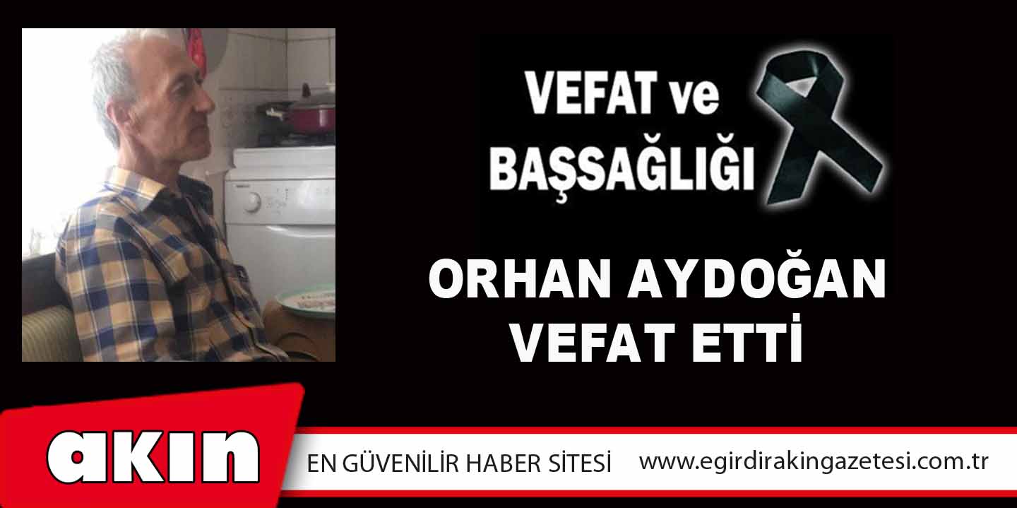 eğirdir haber,akın gazetesi,egirdir haberler,son dakika,Orhan Aydoğan Vefat Etti