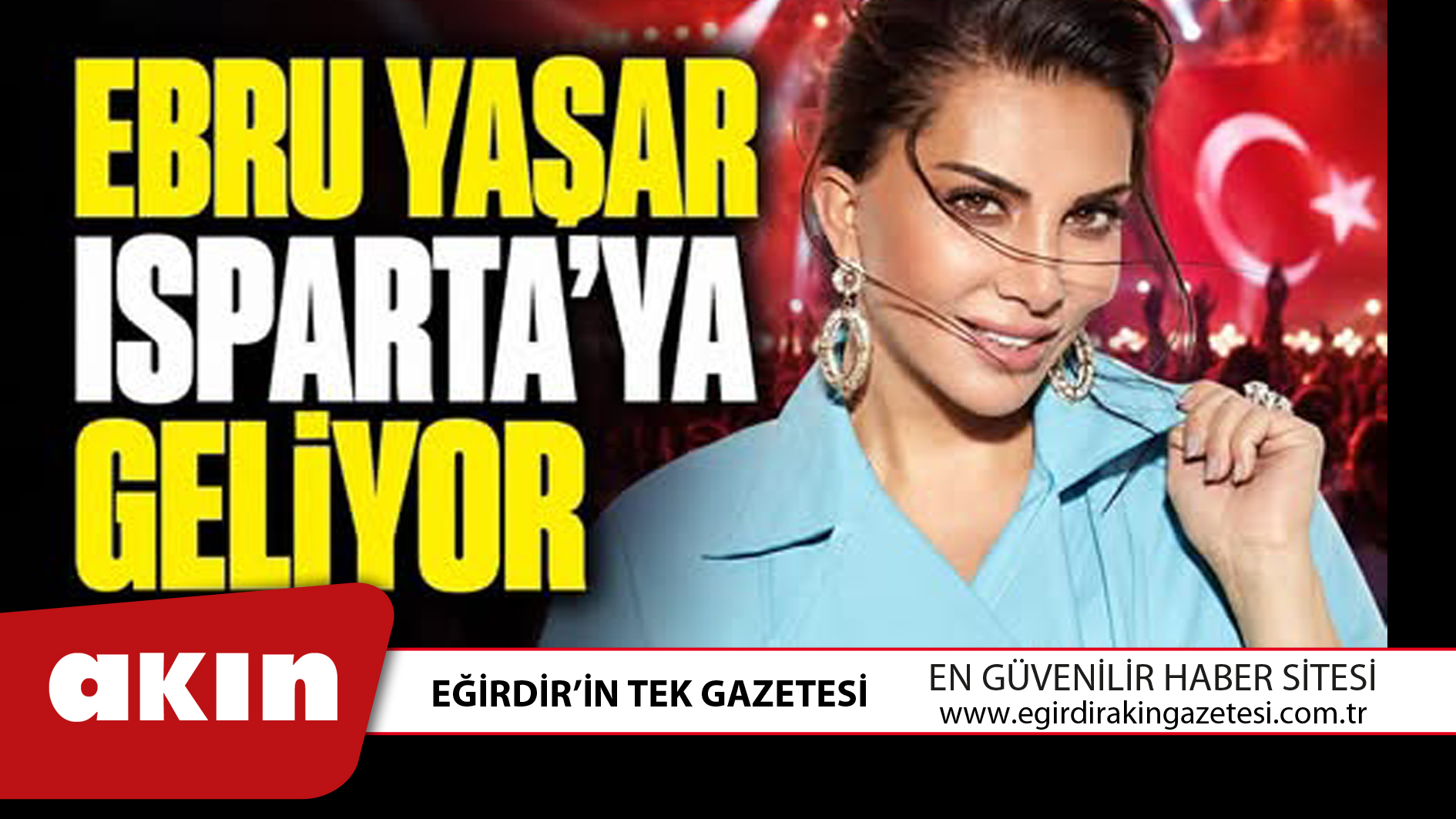 eğirdir haber,akın gazetesi,egirdir haberler,son dakika,EBRU YAŞAR ISPARTA’YA GELİYOR