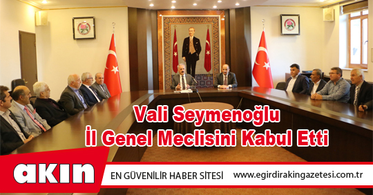 Vali Seymenoğlu İl Genel Meclisini Kabul Etti