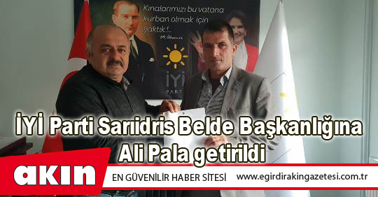 İYİ Parti Sarıidris Belde Başkanlığına Ali Pala getirildi