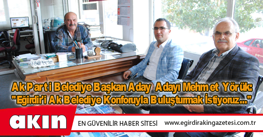 Ak Parti Belediye Başkan Aday  Adayı Mehmet Yörük: 