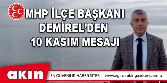 eğirdir haber,akın gazetesi,egirdir haberler,son dakika,MHP İlçe Başkanı Demirel’den 10 Kasım Mesajı