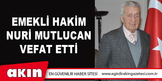 eğirdir haber,akın gazetesi,egirdir haberler,son dakika,Emekli Hakim Nuri Mutlucan Vefat Etti