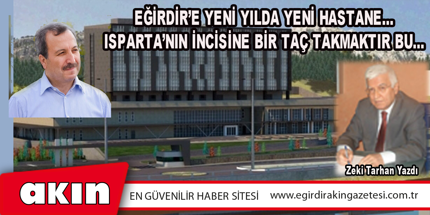 eğirdir haber,akın gazetesi,egirdir haberler,son dakika,EĞİRDİR’E YENİ YILDA YENİ HASTANE…