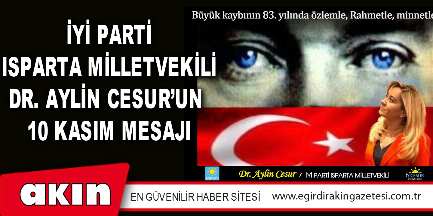 İYİ PARTİ ISPARTA MİLLETVEKİLİ DR. AYLİN CESUR’UN 10 KASIM MESAJI