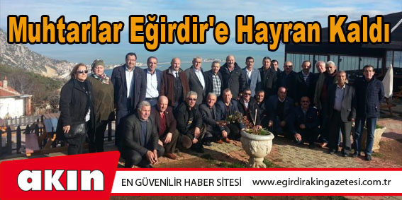 Muhtarlar Eğirdir'e Hayran Kaldı