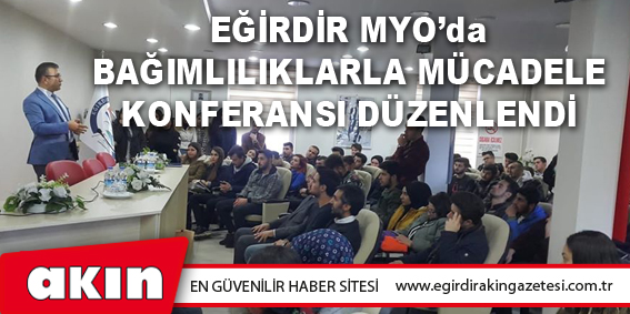 eğirdir haber,akın gazetesi,egirdir haberler,son dakika,Eğirdir MYO’da Bağımlılıklarla Mücadele Konferansı Düzenlendi