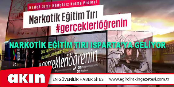 eğirdir haber,akın gazetesi,egirdir haberler,son dakika,NARKOTİK EĞİTİM TIRI ISPARTA’YA GELİYOR