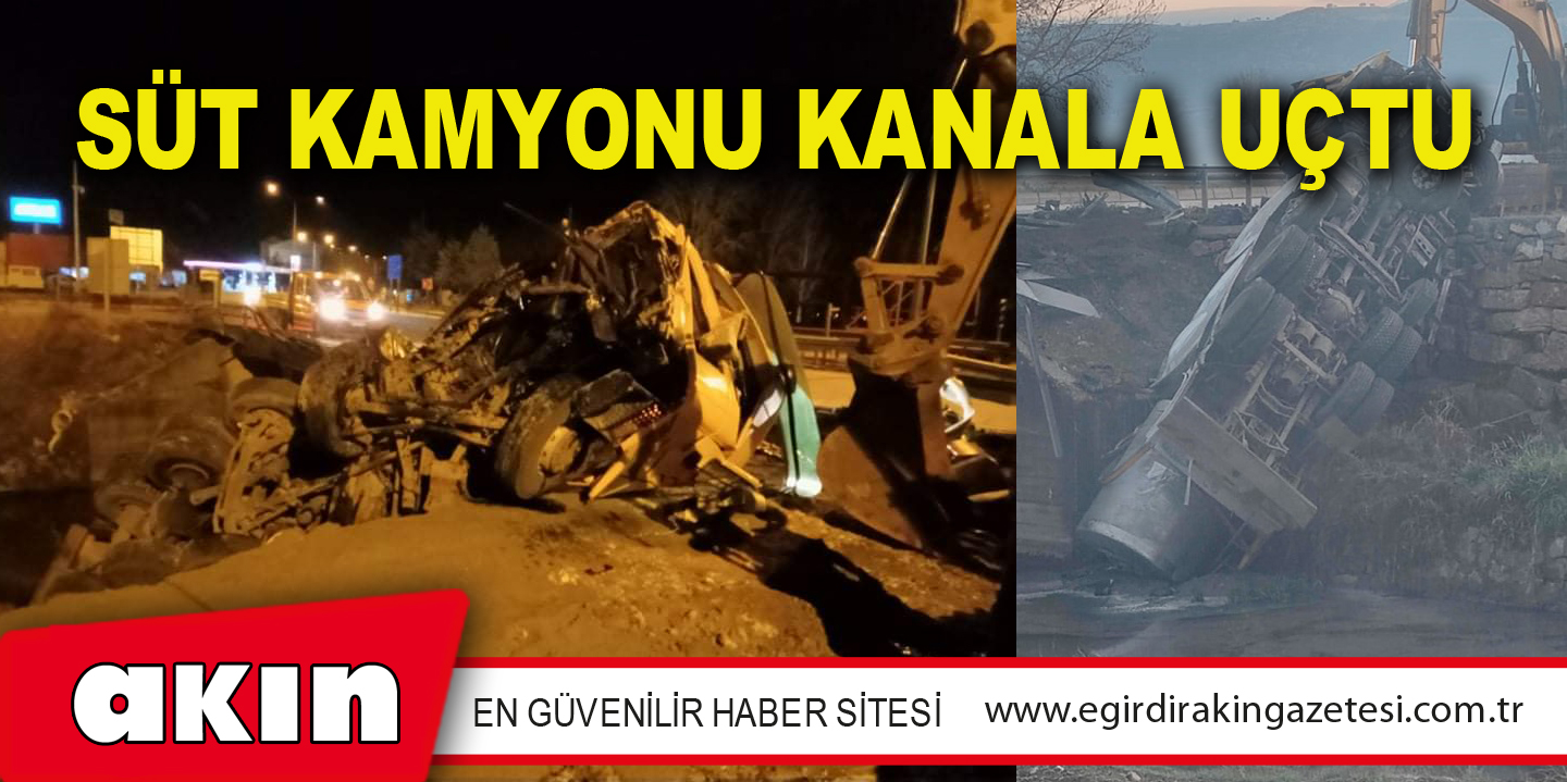 SÜT KAMYONU KANALA UÇTU