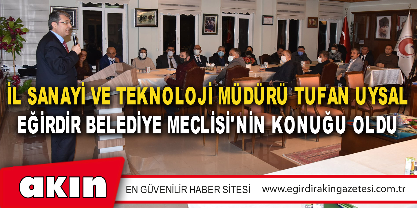İl Sanayi Ve Teknoloji Müdürü Tufan Uysal Eğirdir Belediye Meclisi'nin Konuğu Oldu