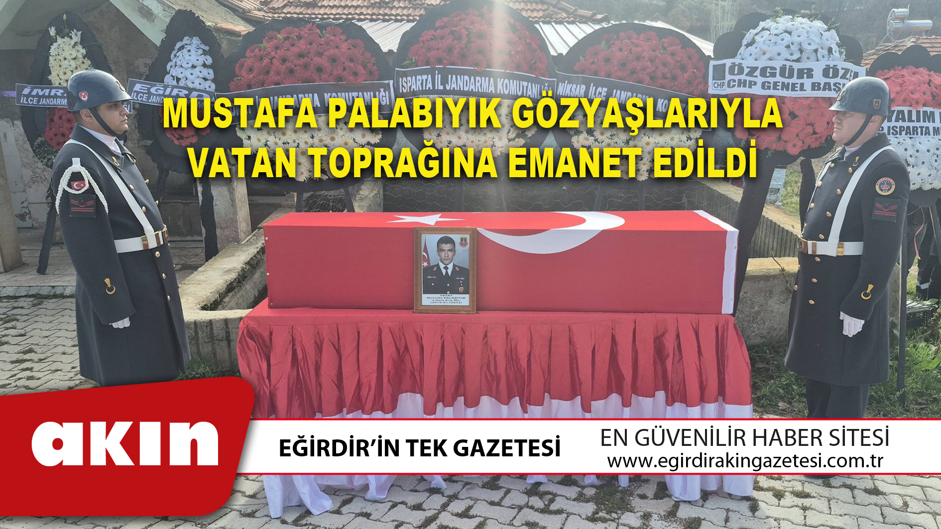 MUSTAFA PALABIYIK GÖZYAŞLARIYLA VATAN TOPRAĞINA EMANET EDİLDİ